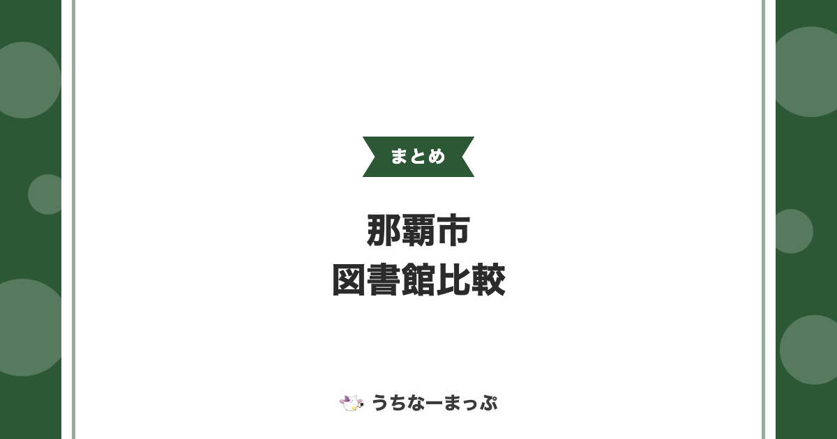 【那覇市の図書館一覧】本館・分館7館の特色・子育て支援機能を比較