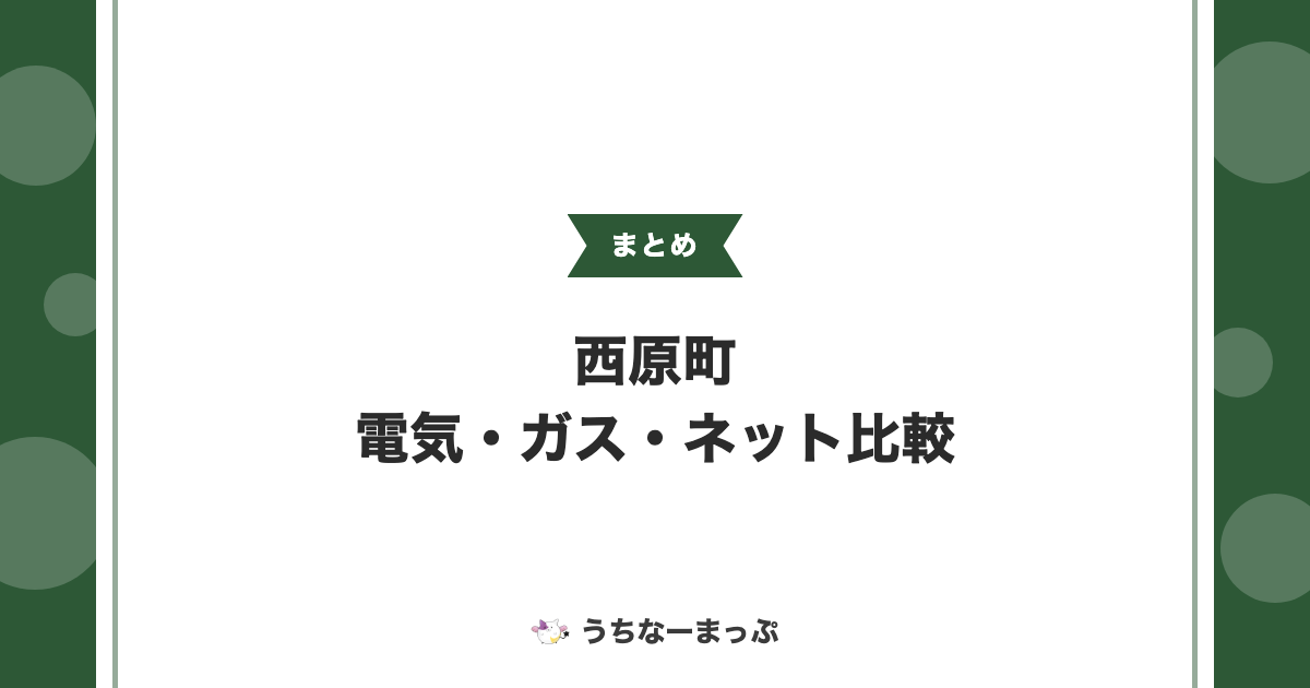 【西原町の電気・ガス・ネットまとめ】LPガス・電気工事・通信キャリア比較