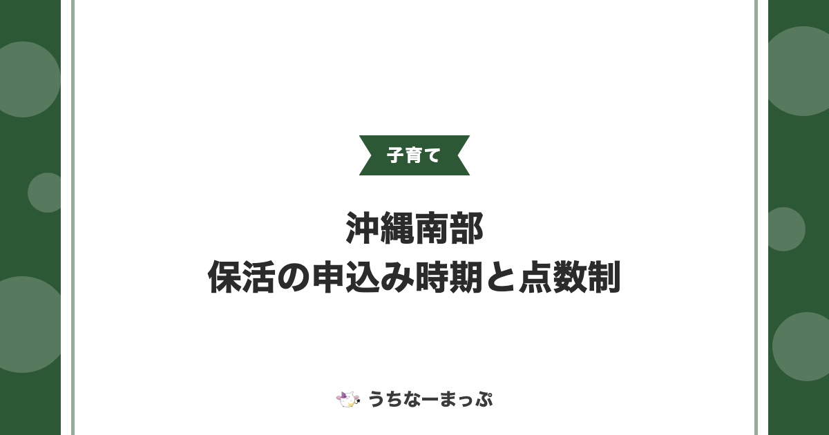 沖縄南部の保活、申込み時期と点数制のしくみ7市町村まとめ