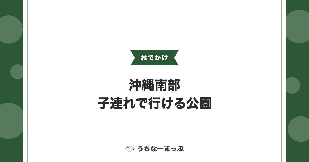 沖縄南部の子連れで行ける公園まとめ