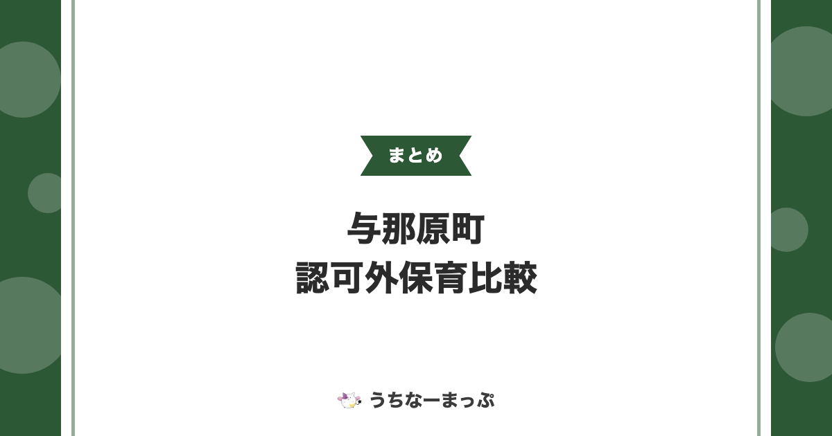 【与那原町の認可外保育】夜間保育・企業主導型など3施設の違いを比較